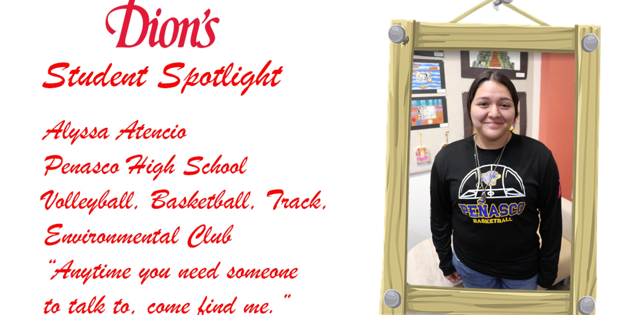 DION’S STUDENT SPOTLIGHT ALYSSA ATENCIO, PENASCO HIGH SCHOOL NMAA